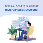 Skills You Need to Be a Great Java Full-Stack Developer